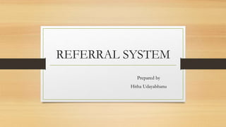 REFERRAL SYSTEM
Prepared by
Hitha Udayabhanu
 
