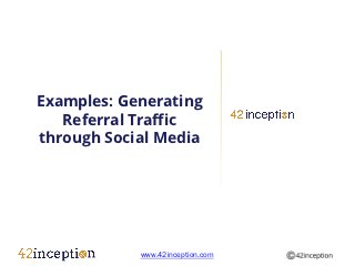 Examples: Generating
   Referral Traffic
through Social Media




            www.42inception.com
 