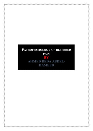 PATHOPHYSIOLOGY OF REFERRED
PAIN
BY
AHMED REDA ABDEL-
HAMEED
 