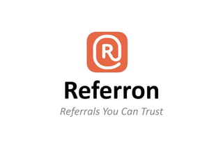 Referron 
Referrals You Can Trust 
 