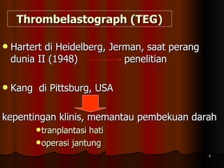 Thrombelastograph (TEG) Hartert di Heidelberg, Jerman, saat perang dunia II (1948)  penelitian Kang  di Pittsburg, USA kepentingan klinis, memantau pembekuan darah  tranplantasi hati  operasi jantung 