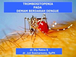 TINJAUAN PUSTAKA  HEMATOLOGI TROMBOSITOPENIA PADA  DEMAM BERDARAH DENGUE   dr. Ety Retno S dr. Juli Soemarsono, SpPK 