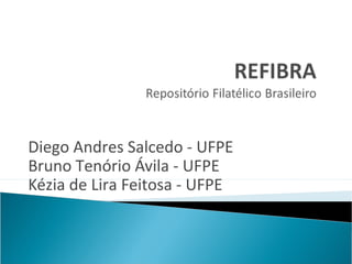 Diego Andres Salcedo - UFPE
Bruno Tenório Ávila - UFPE
Kézia de Lira Feitosa - UFPE
 