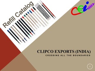 CLIPCO EXPORTS (INDIA)
C R O S S I N G A L L T H E B O U N D A R I E S
1
 