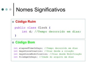 Nomes Significativos

   Código Ruim




   Código Bom
 