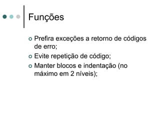 Funções

 Prefira exceções a retorno de códigos
  de erro;
 Evite repetição de código;

 Manter blocos e indentação (no
  máximo em 2 níveis);
 