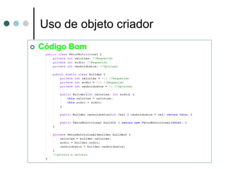 Uso de objeto criador
   Código Bom
 