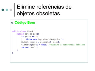 Elimine referências de
     objetos obsoletas
   Código Bom
 