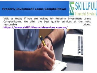 Property Investment Loans Campbelltown
Visit us today if you are looking for Property Investment Loans
Campbelltown. We offer the best quality services at the most
reasonable prices.
https://www.skillfulfinancialservices.com.au/
 