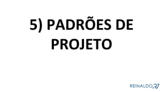 5)	PADRÕES	DE	
PROJETO	
	
 