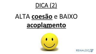 ALTA	coesão	e	BAIXO	
acoplamento	
	
	
DICA	(1)	DICA	(1)	
DICA (2)
 