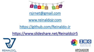 rsjrnet@gmail.com

www.reinaldojr.com

hhps://github.com/Reinaldo-Jr

hhps://www.slideshare.net/ReinaldoJr5

APOIADOR
 