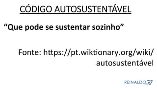 “Que	pode	se	sustentar	sozinho”	
	
Fonte:	hcps://pt.wikZonary.org/wiki/
autosustentável	
CÓDIGO AUTOSUSTENTÁVEL
 