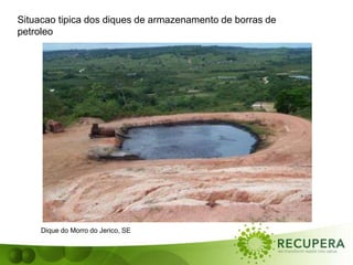 Situacao tipica dos diques de armazenamento de borras de
petroleo
Dique do Morro do Jerico, SE
 