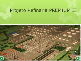 Projeto Refinaria PREMIUM II

 
