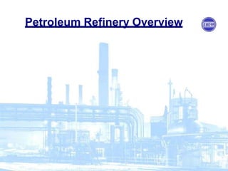 Petroleum Refinery Overview
 