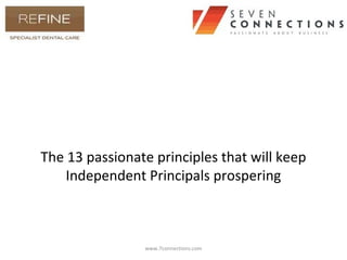 The 13 passionate principles that will keep
    Independent Principals prospering



                www.7connections.com
 