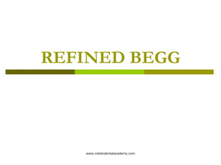 REFINED BEGG
www.indiandentalacademy.com
 