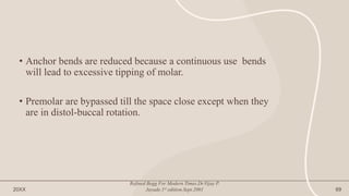 • Anchor bends are reduced because a continuous use bends
will lead to excessive tipping of molar.
• Premolar are bypassed till the space close except when they
are in distol-buccal rotation.
20XX
Refined Begg For Modern Times.Dr.Vijay P.
Jayade.1st edition.Sept.2001 69
 