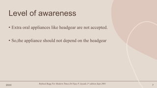 Level of awareness
• Extra oral appliances like headgear are not accepted.
• So,the appliance should not depend on the headgear
20XX
Refined Begg For Modern Times.Dr.Vijay P. Jayade.1st edition.Sept.2001
7
 