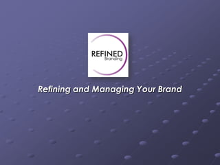 Refining and Managing Your Brand
 