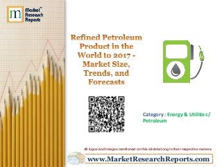www.MarketResearchReports.com
Category : Energy & Utilities /
Petroleum
All logos and Images mentioned on this slide belong to their respective owners.
 