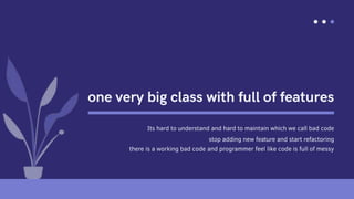 Its hard to understand and hard to maintain which we call bad code
stop adding new feature and start refactoring
there is a working bad code and programmer feel like code is full of messy
 