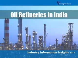 Oil Refineries in India 
Industry Information Insights 2014 
EnergySector.in  