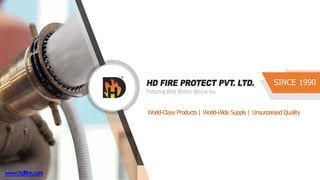 SINCE 1990
World-Class Products | World-Wide Supply | Unsurpassed Quality
www.hdfire.com
 
