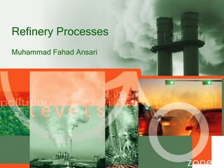 Refinery Processes
Muhammad Fahad Ansari
 