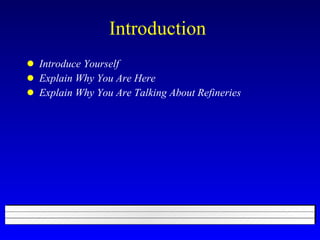 Introduction  Introduce Yourself Explain Why You Are Here Explain Why You Are Talking About Refineries 