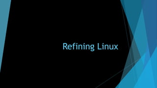 Refining Linux
 