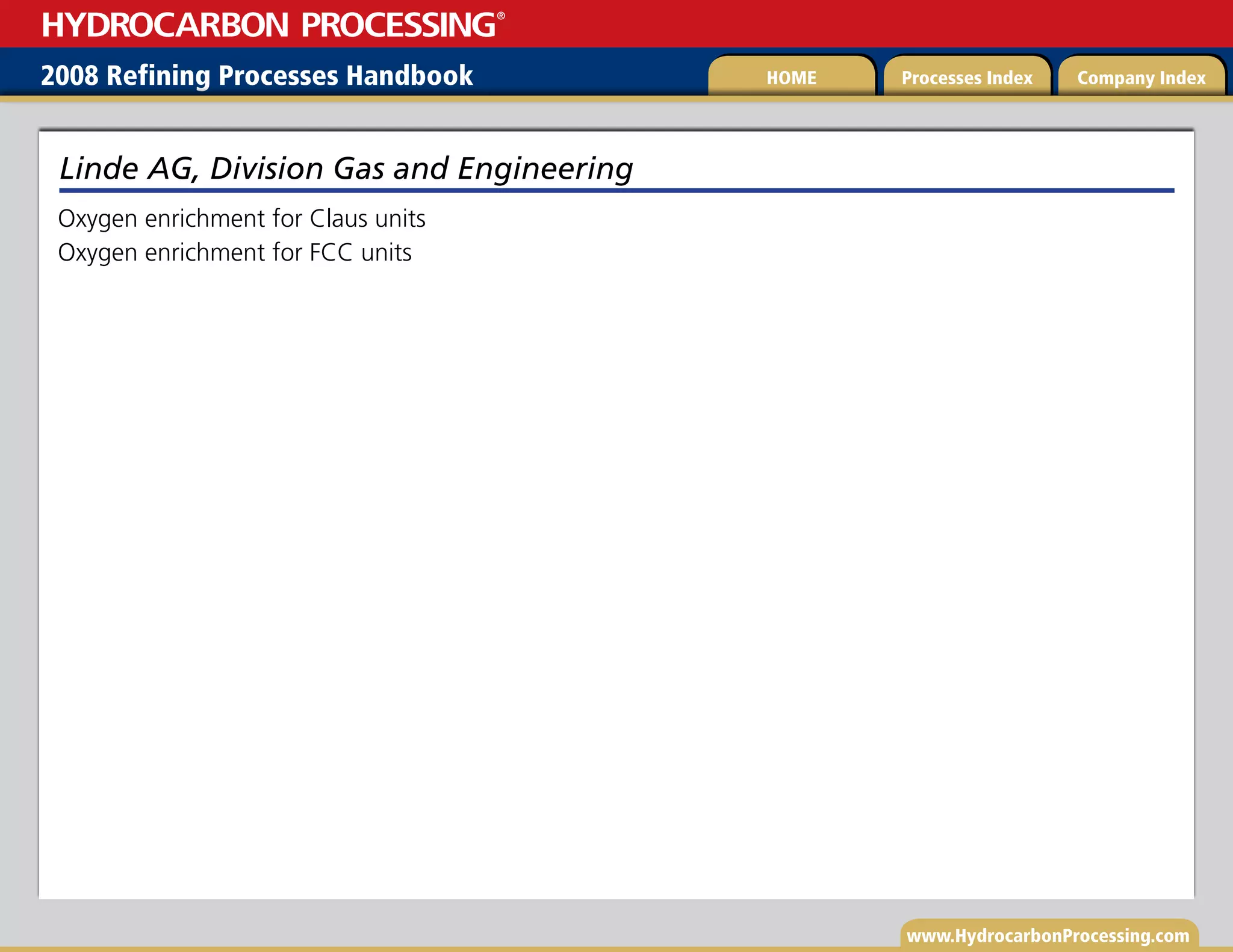 www.HydrocarbonProcessing.com
Oxygen enrichment for Claus units
Oxygen enrichment for FCC units
Linde AG, Division Gas and Engineering
2008 Refining Processes Handbook Processes Index Company Index
HOME
HYDROCARBON PROCESSING
®
 