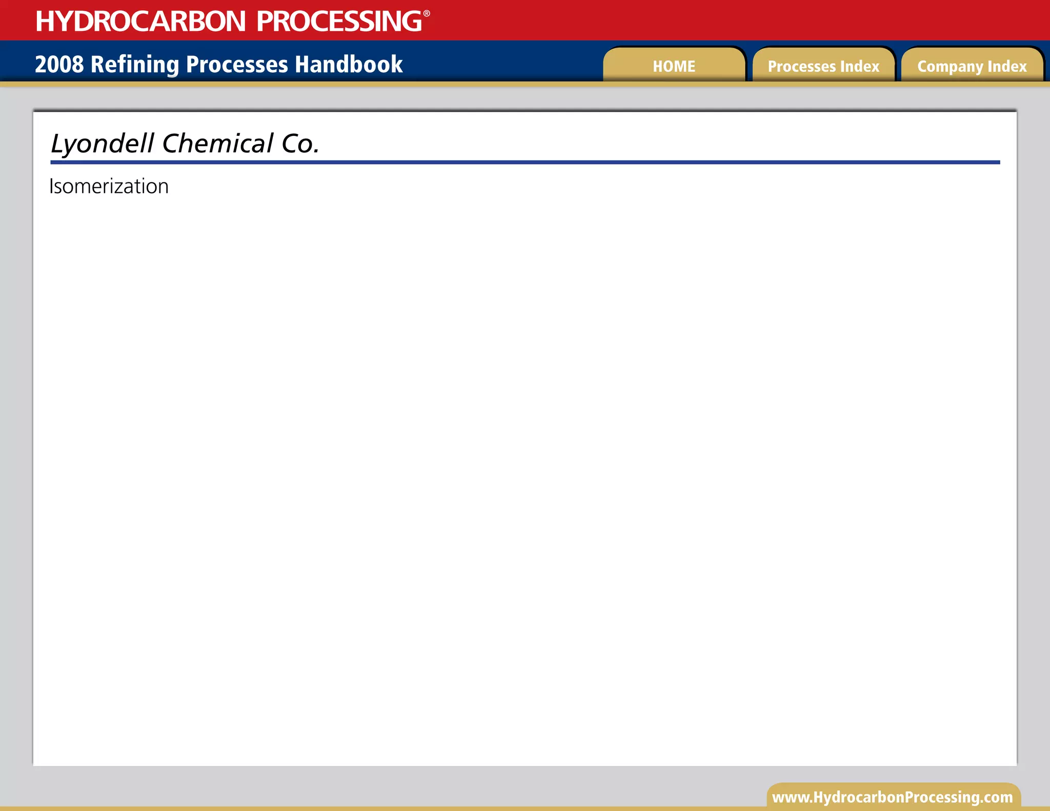 www.HydrocarbonProcessing.com
Isomerization
Lyondell Chemical Co.
2008 Refining Processes Handbook Processes Index Company Index
HOME
HYDROCARBON PROCESSING
®
 