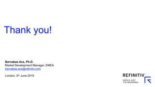 Thank you!
Barnabas Acs, Ph.D.
Market Development Manager, EMEA
barnabas.acs@refinitiv.com
London, 5th June 2019
 