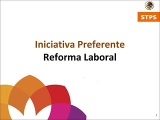 Iniciativa Preferente
  Reforma Laboral




                        1
 