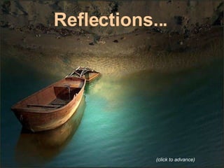 Reflections... (click to advance) 