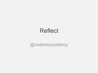 Reflect
@codewizacademy
 