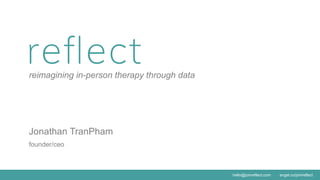 Jonathan TranPham
founder/ceo
reimagining in-person therapy through data
angel.co/joinreflecthello@joinreflect.com
 