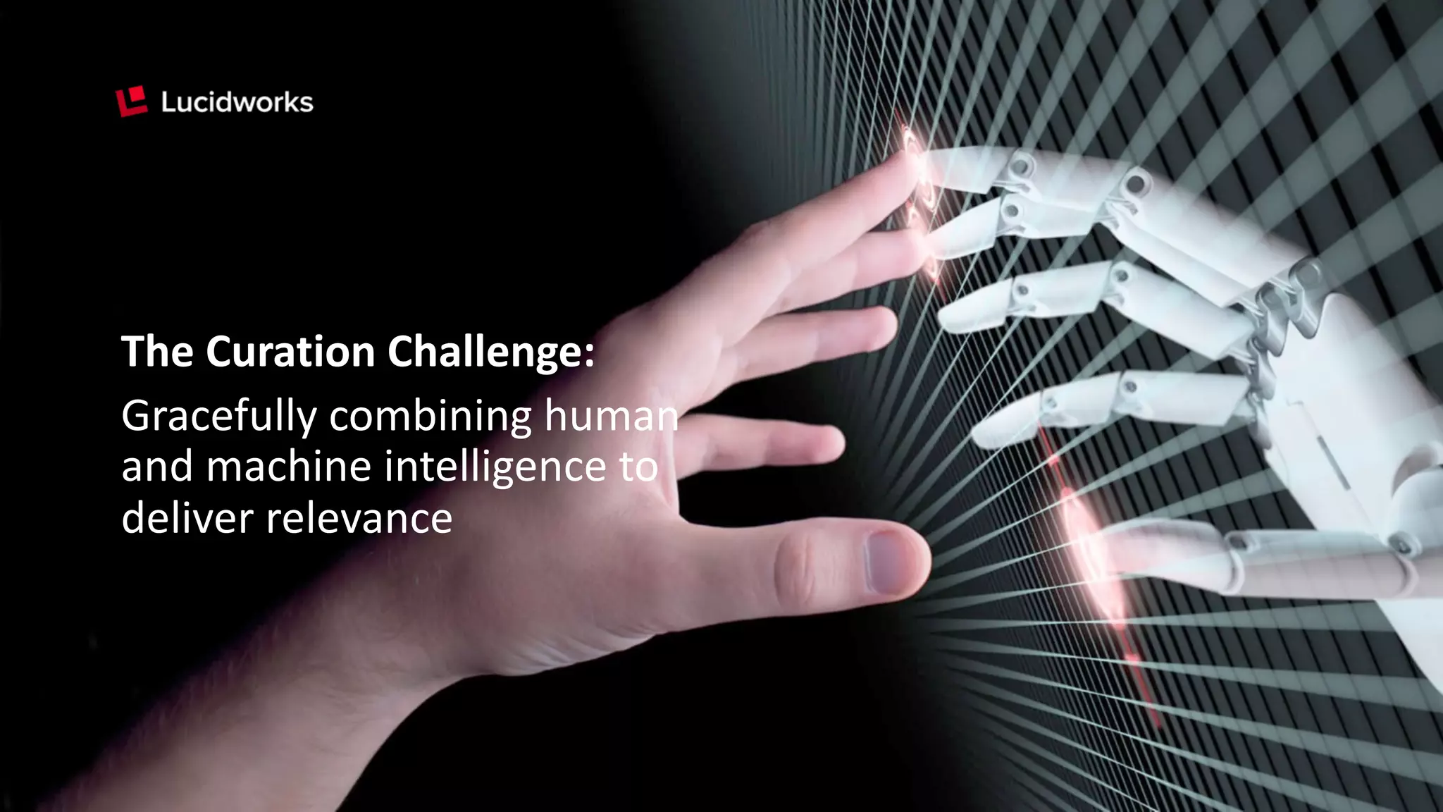 The Curation Challenge:
Gracefully combining human
and machine intelligence to
deliver relevance
 