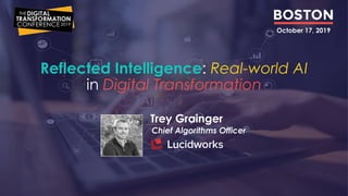 Trey Grainger
Chief Algorithms Officer
Reflected Intelligence: Real-world AI
in Digital Transformation
October 17, 2019
 