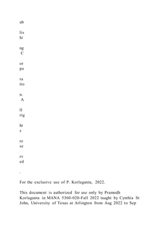ub
lis
hi
ng
C
or
po
ra
tio
n.
A
ll
rig
ht
s
re
se
rv
ed
.
For the exclusive use of P. Korlagunta, 2022.
This document is authorized for use only by Pramodh
Korlagunta in MANA 5360-020-Fall 2022 taught by Cynthia St
John, University of Texas at Arlington from Aug 2022 to Sep
 