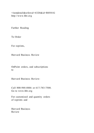 =itemdetail&referral=4320&id=R0501G
http://www.hbr.org
Further Reading
To Order
For reprints,
Harvard Business Review
OnPoint orders, and subscriptions
to
Harvard Business Review:
Call 800-988-0886 or 617-783-7500.
Go to www.hbr.org
For customized and quantity orders
of reprints and
Harvard Business
Review
 