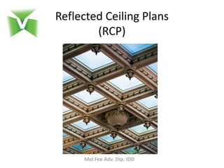 Reflected Ceiling Plans
(RCP)
Mel Fee Adv. Dip. IDD
 