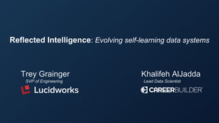 Reflected Intelligence: Evolving self-learning data systems
Trey Grainger
SVP of Engineering
Khalifeh AlJadda
Lead Data Scientist
 