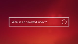 What is an “inverted index”?
 