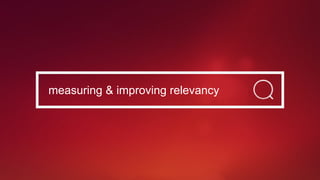 measuring & improving relevancy
 