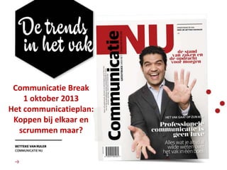 Confidential
Communicatie Break
1 oktober 2013
Het communicatieplan:
Koppen bij elkaar en
scrummen maar?
 