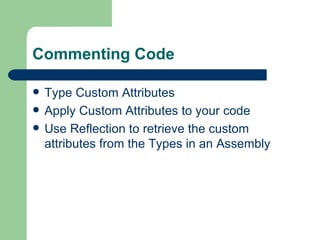 Commenting Code Type Custom Attributes Apply Custom Attributes to your code Use Reflection to retrieve the custom attributes from the Types in an Assembly 