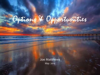 Options & Opportunities
Joe Matthews
May 2014
 